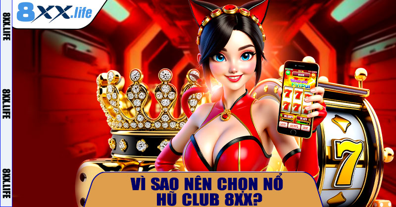 Vì sao nên chọn Nổ Hũ Club 8XX?